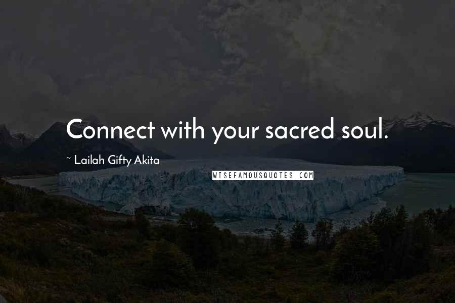 Lailah Gifty Akita Quotes: Connect with your sacred soul.