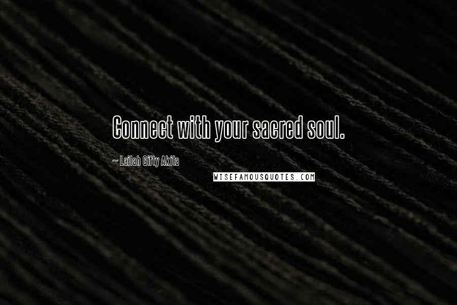 Lailah Gifty Akita Quotes: Connect with your sacred soul.