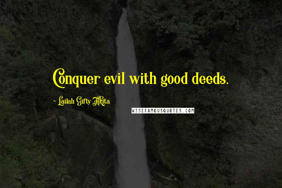 Lailah Gifty Akita Quotes: Conquer evil with good deeds.