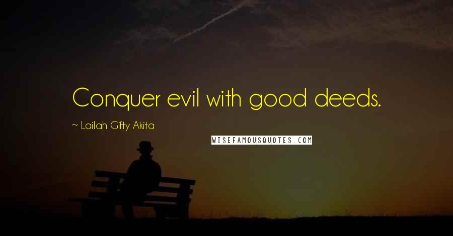 Lailah Gifty Akita Quotes: Conquer evil with good deeds.