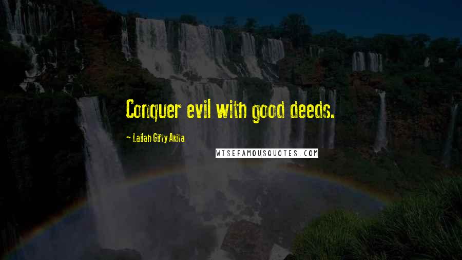 Lailah Gifty Akita Quotes: Conquer evil with good deeds.