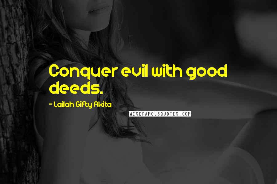 Lailah Gifty Akita Quotes: Conquer evil with good deeds.
