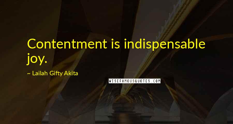Lailah Gifty Akita Quotes: Contentment is indispensable joy.