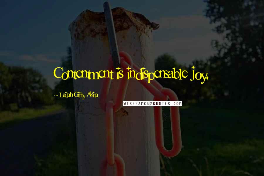 Lailah Gifty Akita Quotes: Contentment is indispensable joy.