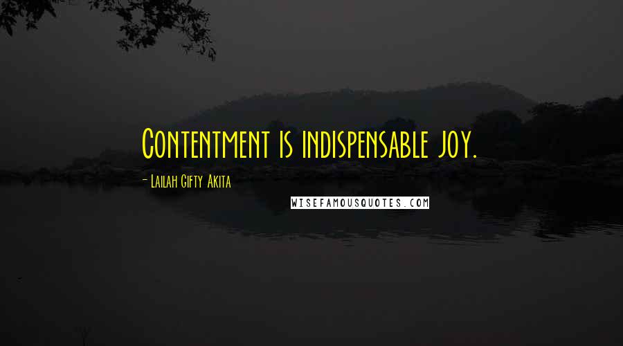 Lailah Gifty Akita Quotes: Contentment is indispensable joy.