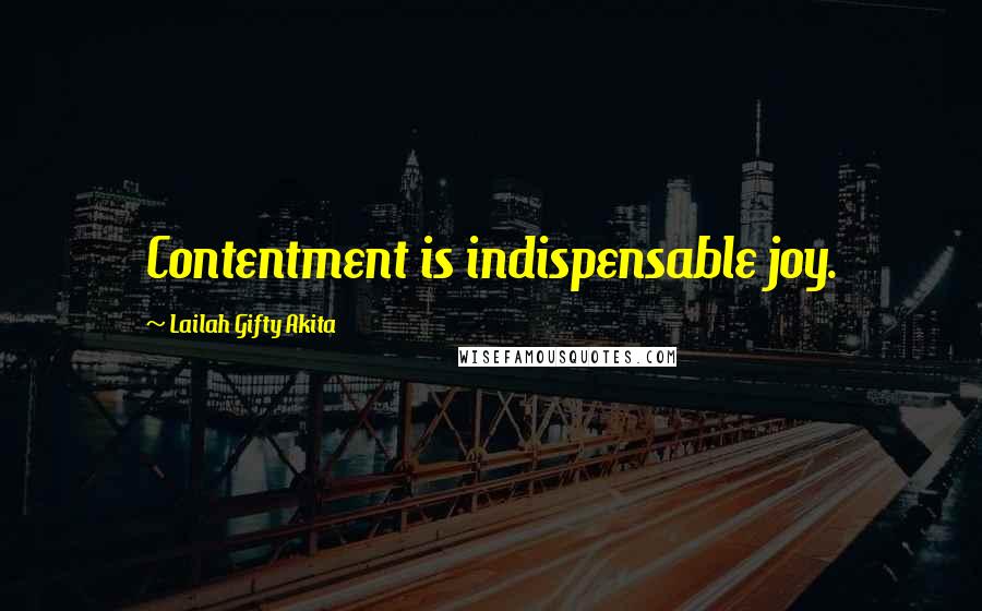 Lailah Gifty Akita Quotes: Contentment is indispensable joy.