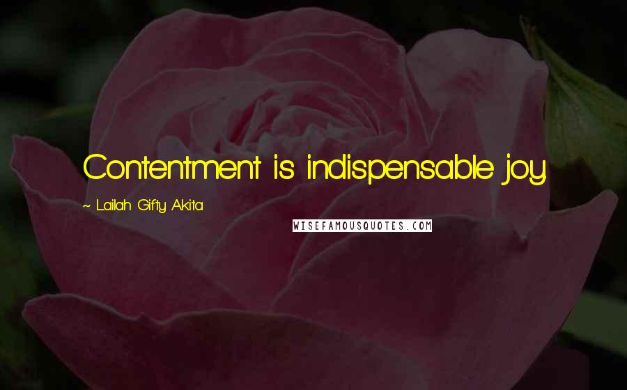 Lailah Gifty Akita Quotes: Contentment is indispensable joy.