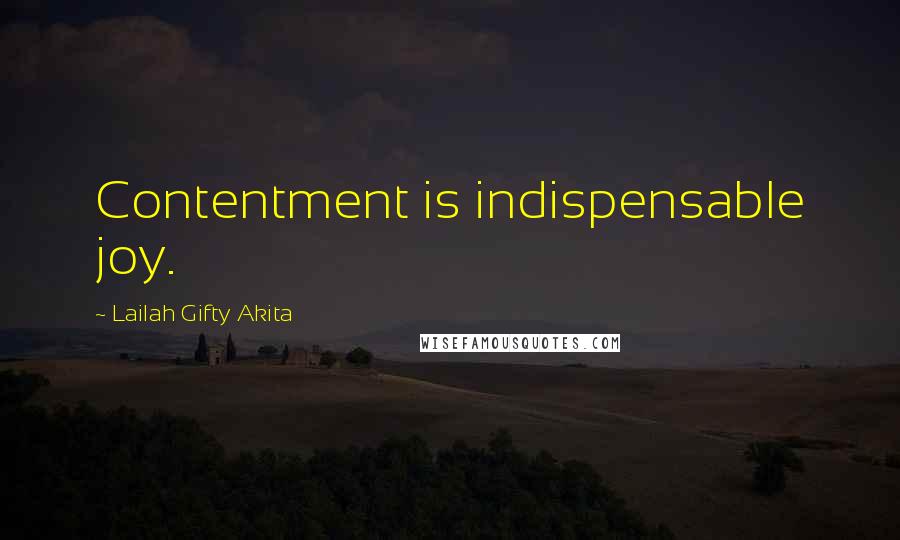 Lailah Gifty Akita Quotes: Contentment is indispensable joy.