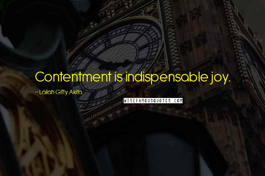 Lailah Gifty Akita Quotes: Contentment is indispensable joy.