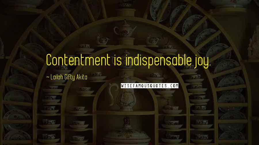 Lailah Gifty Akita Quotes: Contentment is indispensable joy.