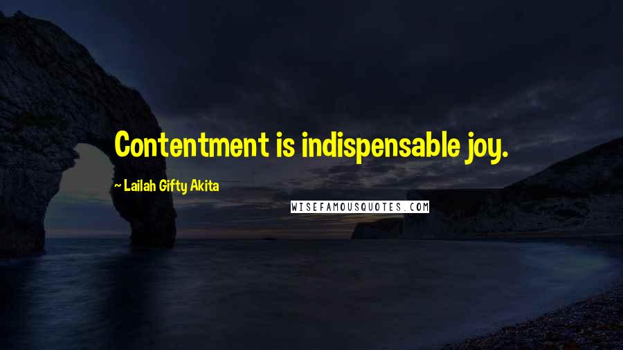 Lailah Gifty Akita Quotes: Contentment is indispensable joy.