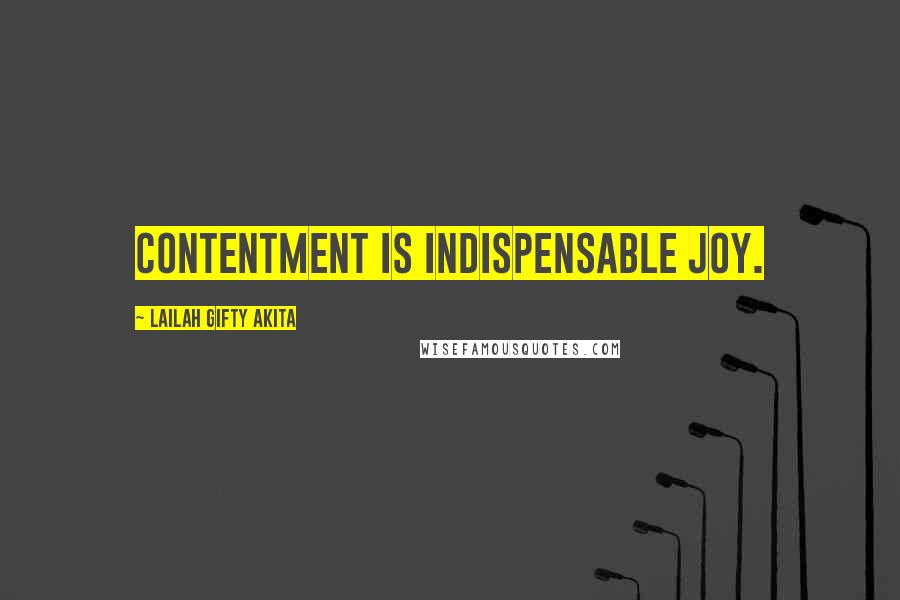 Lailah Gifty Akita Quotes: Contentment is indispensable joy.