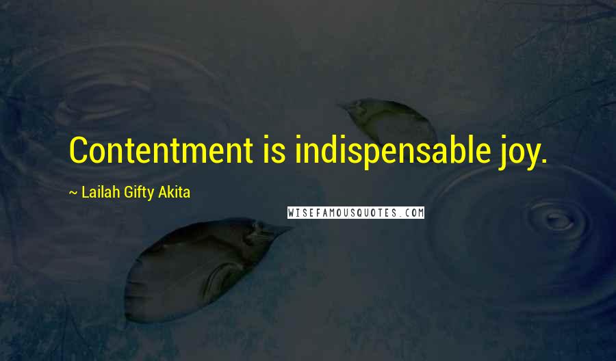 Lailah Gifty Akita Quotes: Contentment is indispensable joy.