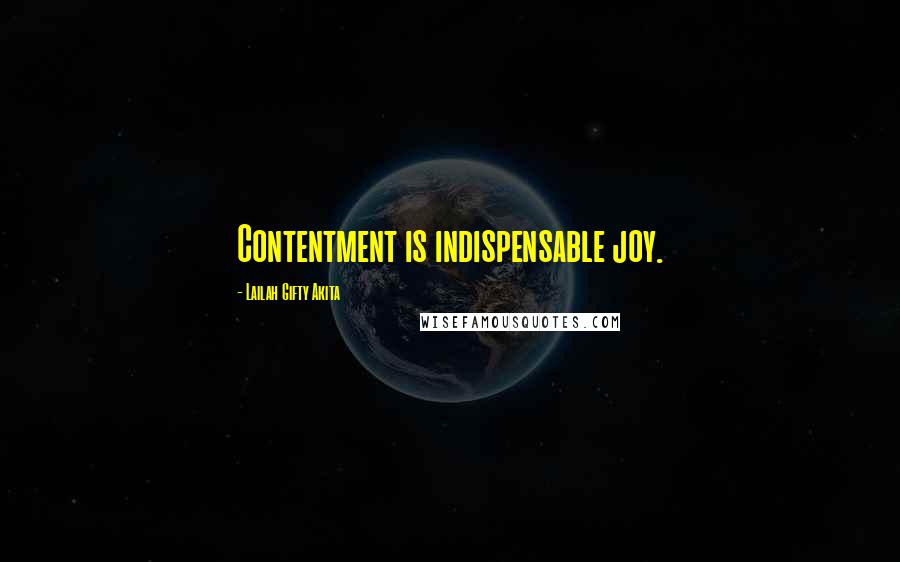 Lailah Gifty Akita Quotes: Contentment is indispensable joy.