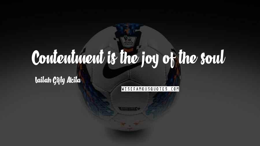 Lailah Gifty Akita Quotes: Contentment is the joy of the soul.