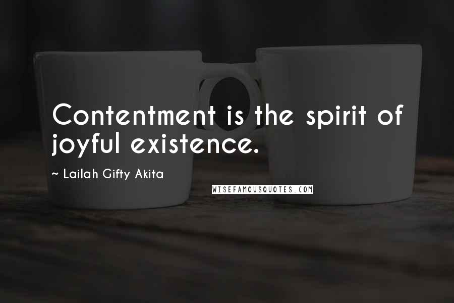 Lailah Gifty Akita Quotes: Contentment is the spirit of joyful existence.