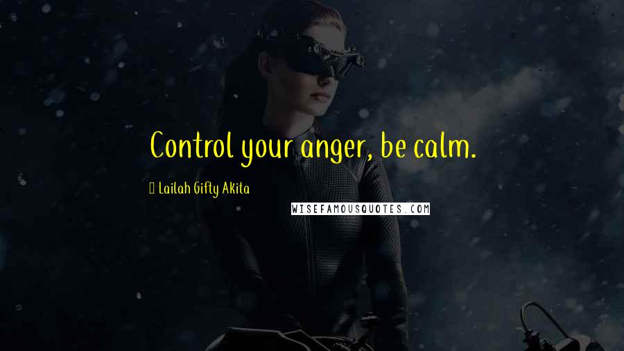 Lailah Gifty Akita Quotes: Control your anger, be calm.