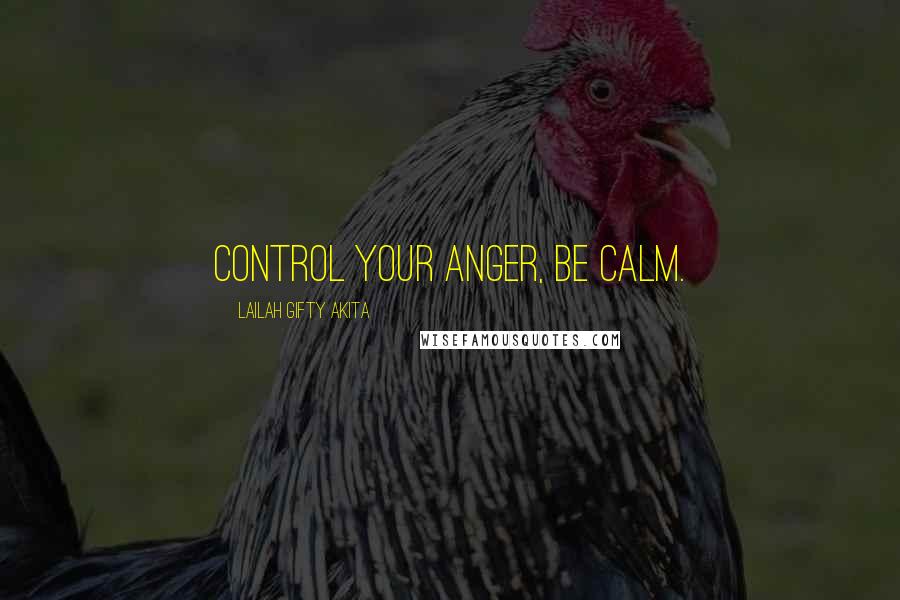 Lailah Gifty Akita Quotes: Control your anger, be calm.