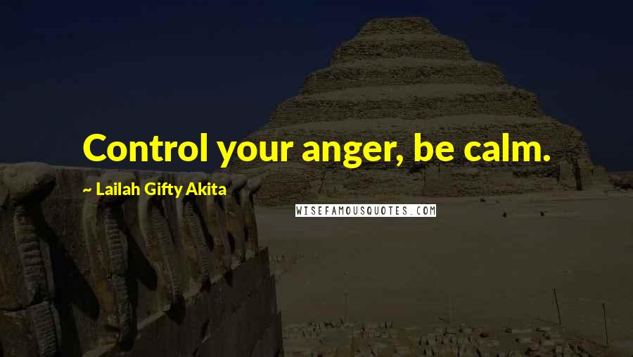 Lailah Gifty Akita Quotes: Control your anger, be calm.