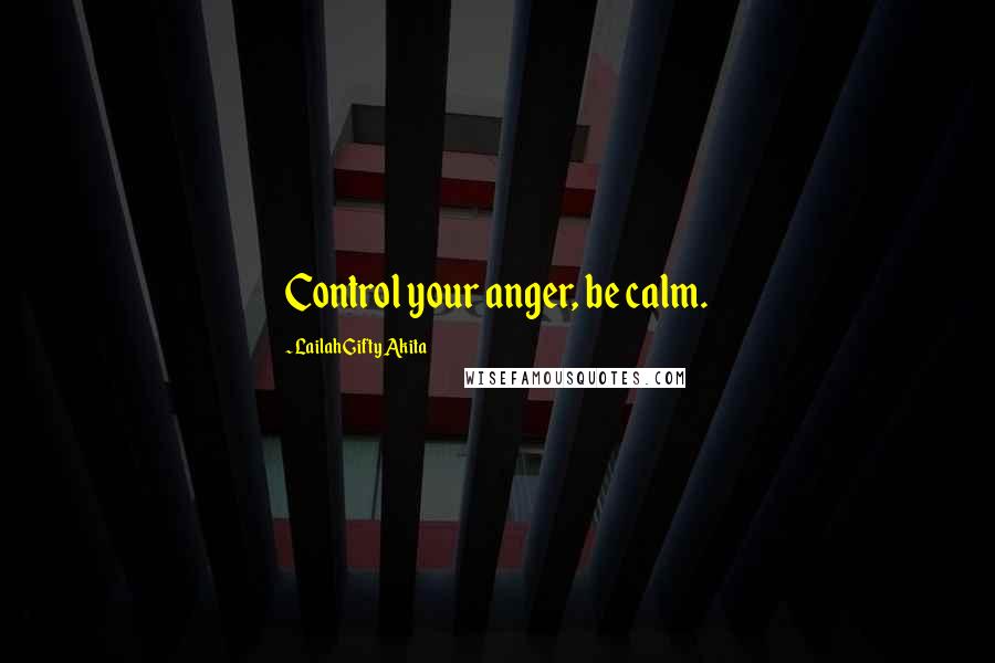 Lailah Gifty Akita Quotes: Control your anger, be calm.