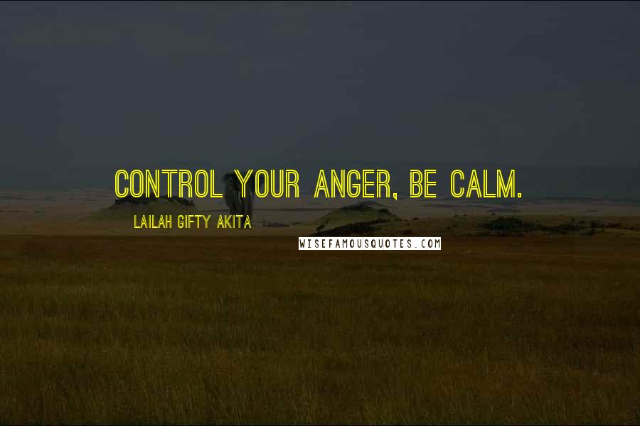 Lailah Gifty Akita Quotes: Control your anger, be calm.