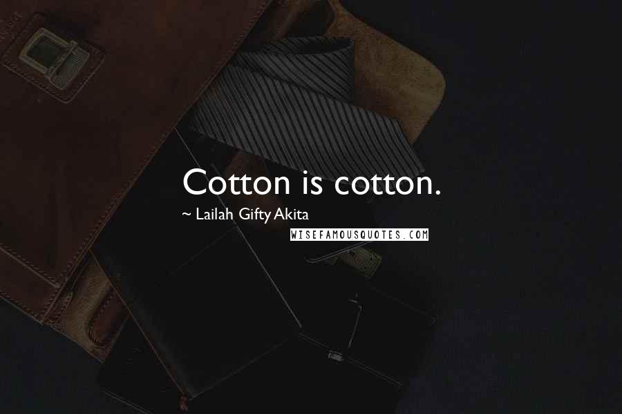 Lailah Gifty Akita Quotes: Cotton is cotton.