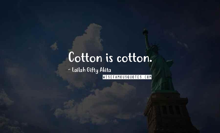 Lailah Gifty Akita Quotes: Cotton is cotton.