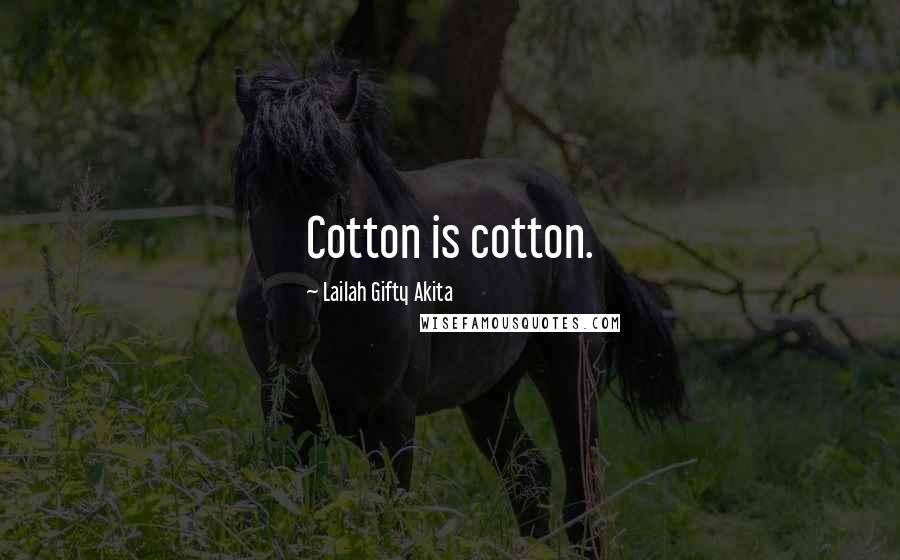 Lailah Gifty Akita Quotes: Cotton is cotton.