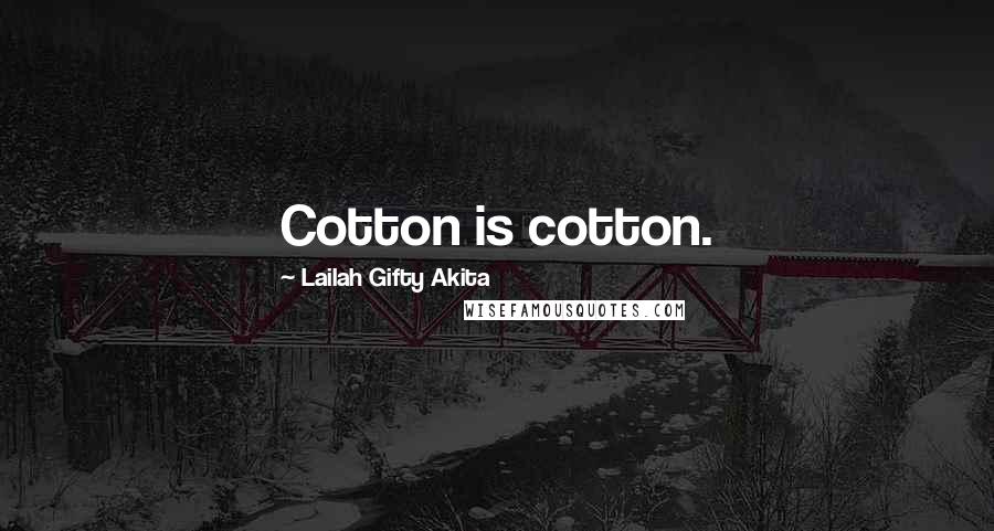 Lailah Gifty Akita Quotes: Cotton is cotton.