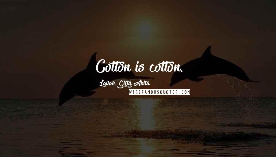 Lailah Gifty Akita Quotes: Cotton is cotton.