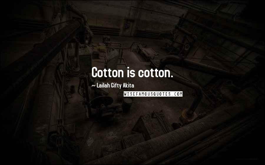 Lailah Gifty Akita Quotes: Cotton is cotton.