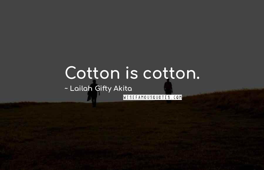 Lailah Gifty Akita Quotes: Cotton is cotton.