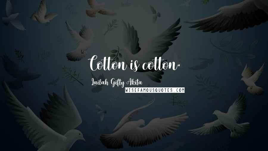 Lailah Gifty Akita Quotes: Cotton is cotton.