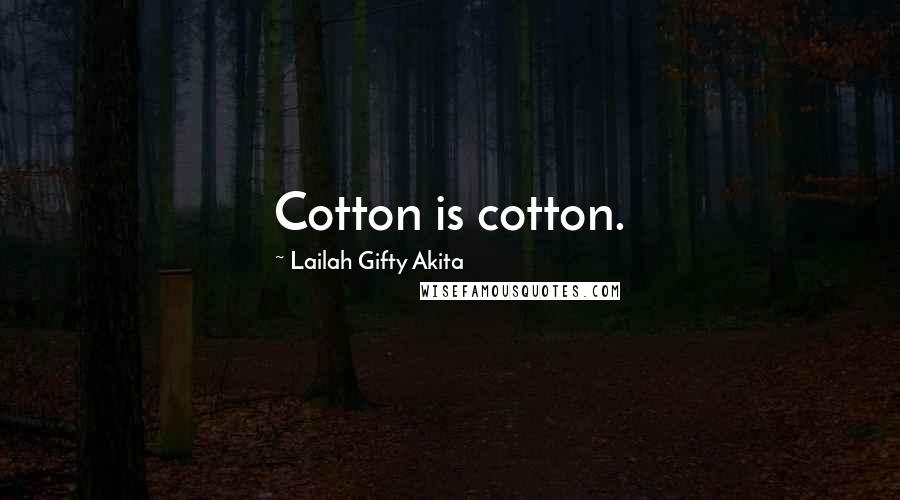 Lailah Gifty Akita Quotes: Cotton is cotton.