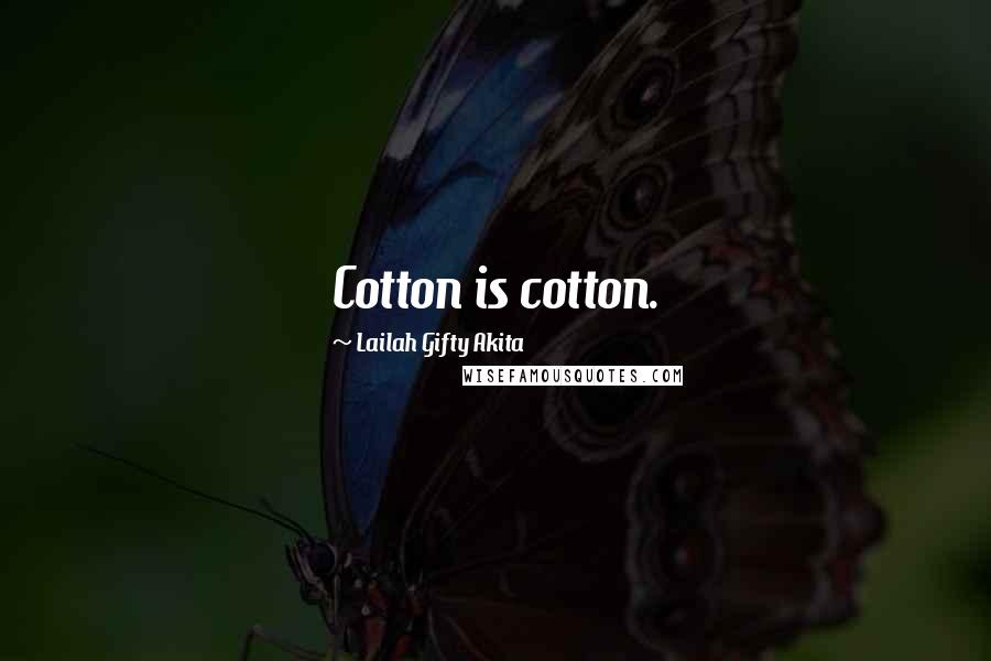 Lailah Gifty Akita Quotes: Cotton is cotton.