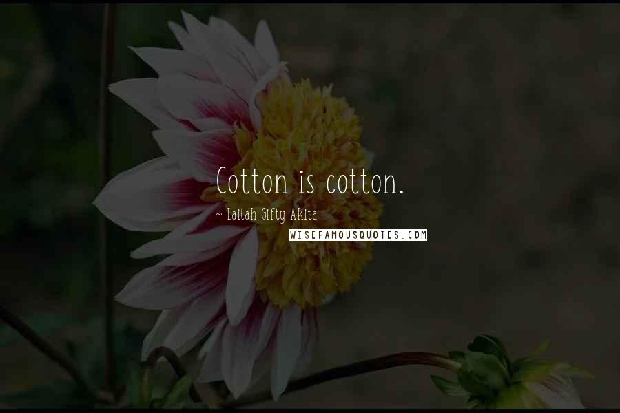 Lailah Gifty Akita Quotes: Cotton is cotton.