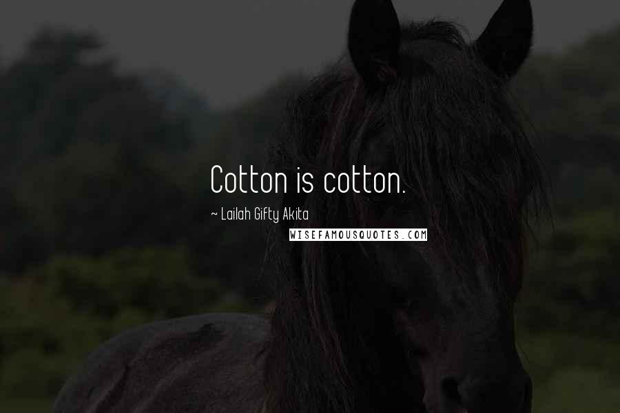 Lailah Gifty Akita Quotes: Cotton is cotton.