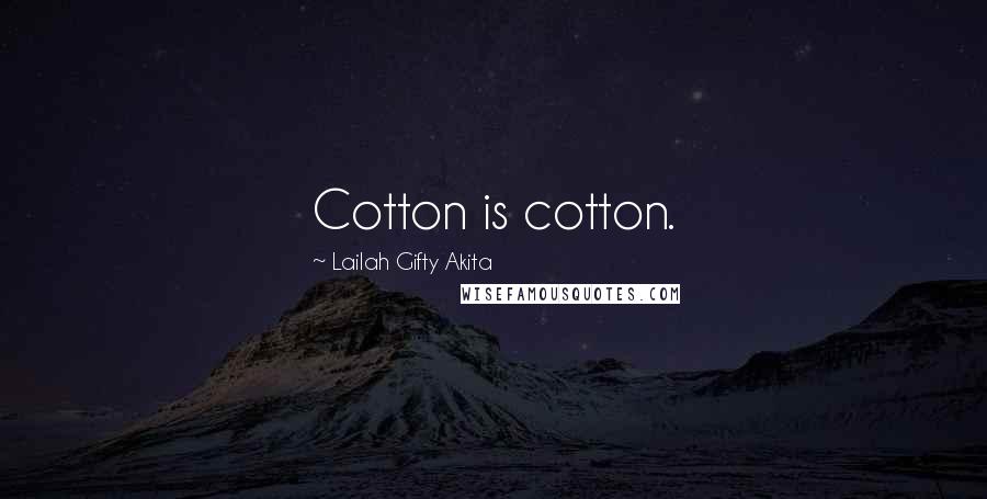 Lailah Gifty Akita Quotes: Cotton is cotton.