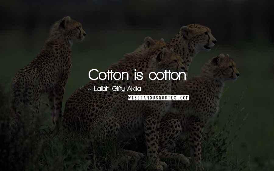 Lailah Gifty Akita Quotes: Cotton is cotton.