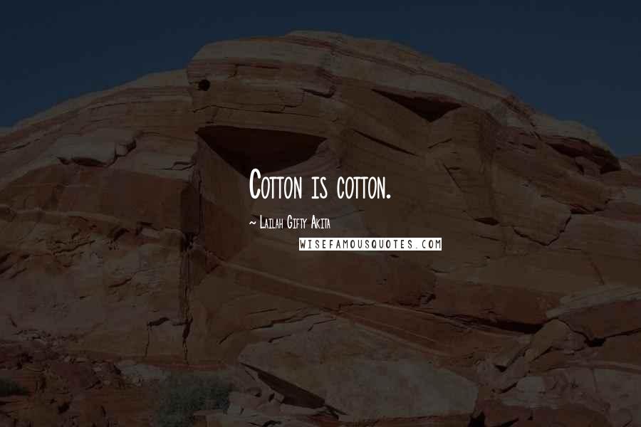 Lailah Gifty Akita Quotes: Cotton is cotton.