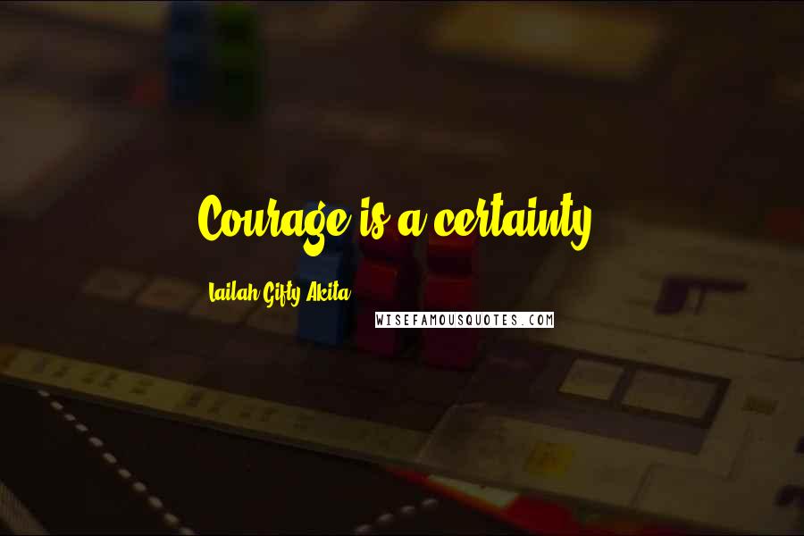 Lailah Gifty Akita Quotes: Courage is a certainty.