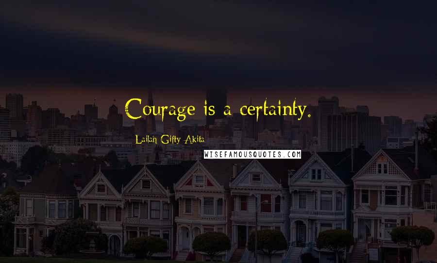 Lailah Gifty Akita Quotes: Courage is a certainty.