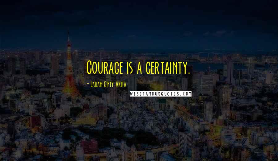 Lailah Gifty Akita Quotes: Courage is a certainty.