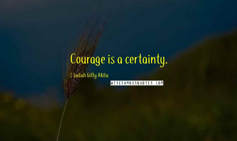 Lailah Gifty Akita Quotes: Courage is a certainty.