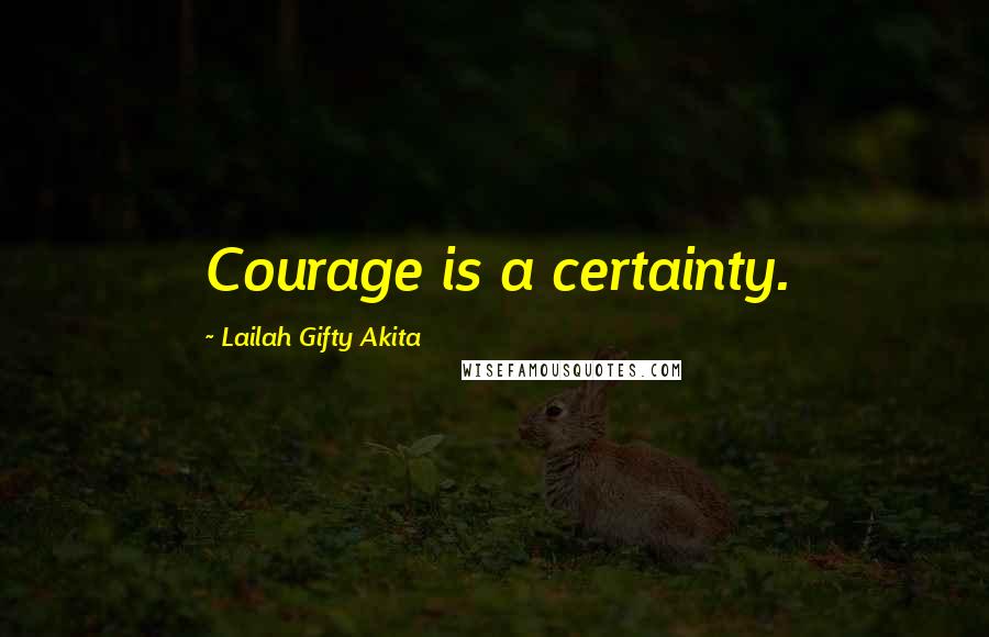 Lailah Gifty Akita Quotes: Courage is a certainty.