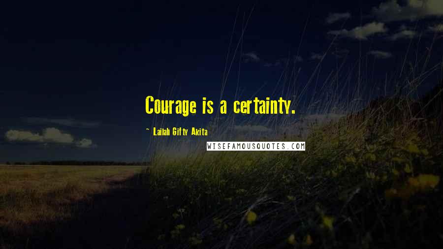 Lailah Gifty Akita Quotes: Courage is a certainty.