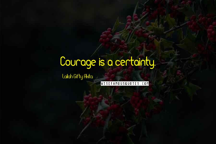Lailah Gifty Akita Quotes: Courage is a certainty.