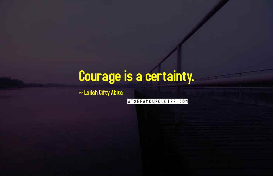 Lailah Gifty Akita Quotes: Courage is a certainty.