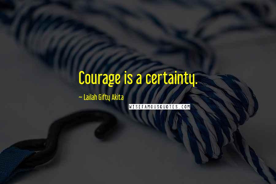 Lailah Gifty Akita Quotes: Courage is a certainty.