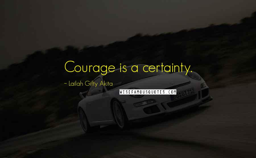 Lailah Gifty Akita Quotes: Courage is a certainty.
